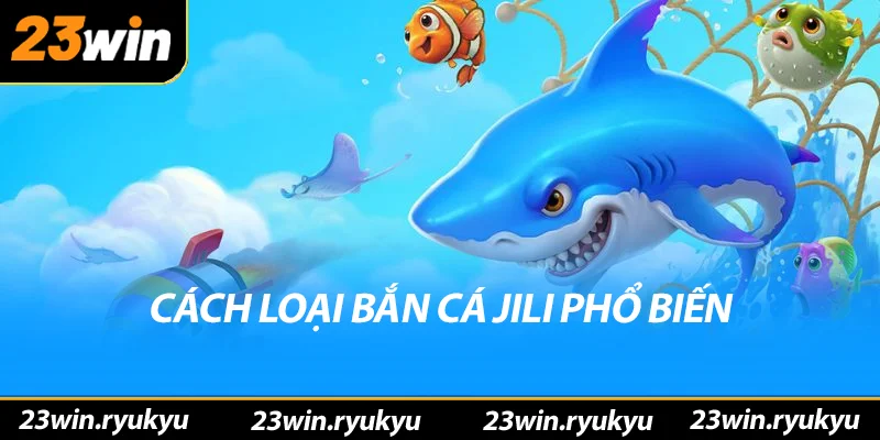 Khám Phá Về Bắn Cá Jili: Trò Chơi Đầy Hấp Dẫn Và Thú Vị Các loại bắn cá jili phổ biến hiện nay