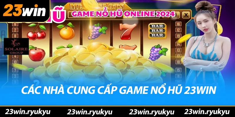 Nổ Hũ 23win - Điểm Đến Lý Tưởng Yêu Thích Săn Jackpot Các nhà cung cấp game nổ hũ 23win