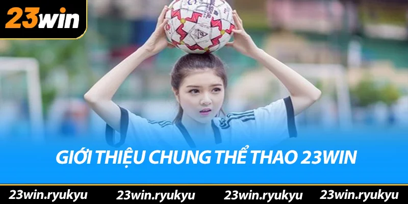 Thể Thao 23win – Nơi Hội Tụ Những Người Yêu Thích Cá Cược Giới thiệu chung về thể thao 23win