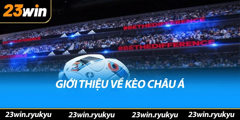Kèo châu á - Hiểu rõ và nâng cao chiến thắng trong cá cược thể thao Giới thiệu về kèo châu á