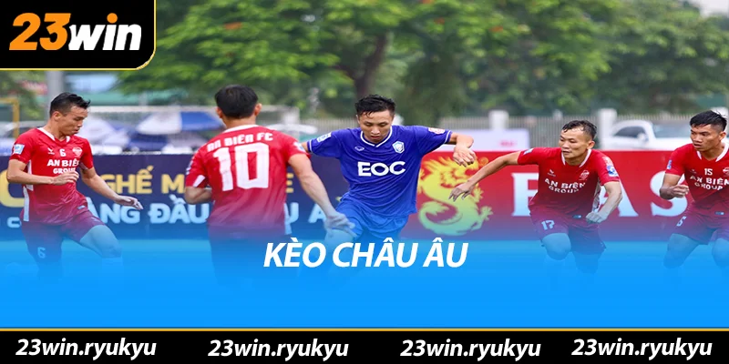 Kèo châu âu: Hiểu rõ về hình thức đặt cược phổ biến kèo châu âu