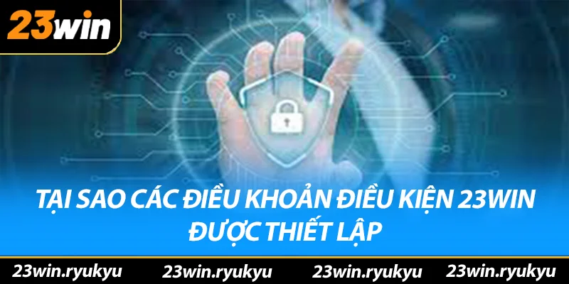 Điều Khoản Điều Kiện 23win - Đảm Bảo Tính Rõ Ràng và An Toàn Tại sao các điều khoản điều kiện 23win được thiết lập