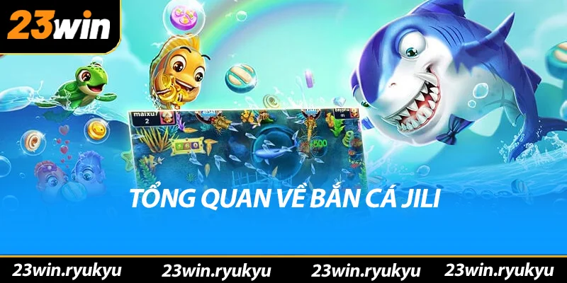 Khám Phá Về Bắn Cá Jili: Trò Chơi Đầy Hấp Dẫn Và Thú Vị Tổng quan về bắn cá jili