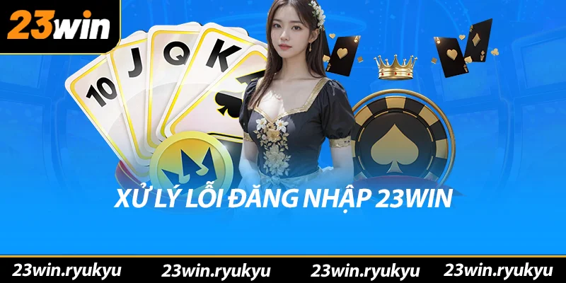 Đăng nhập 23win – Khám Phá Ngôi Nhà Cá Cược Số 1 Năm 2025 Xử lý lỗi đăng nhập 23win